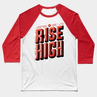 RISE HIGH - TYPOGRAPHY INSPIRATIONAL QUOTES Baseball T-Shirt